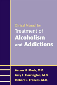 Mack, Avram H., Harrington, Amy L., Frances, Richard J. — Clinical Manual for Treatment of Alcoholism and Addictions