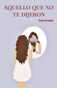 Víctor Hernández — Aquello Que No Te Dijeron (Spanish Edition)