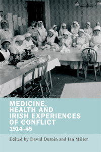 David Durnin;Ian Miller; — Medicine, Health and Irish Experiences of Conflict, 191445