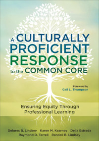 Delores B. Lindsey;Karen M. Kearney;Delia Estrada;Raymond D. Terrell;Randall B. Lindsey; & Karen M. Kearney & Delia Estrada & Raymond D. Terrell & Randall B. Lindsey & Gail L. Thompson — A Culturally Proficient Response to the Common Core