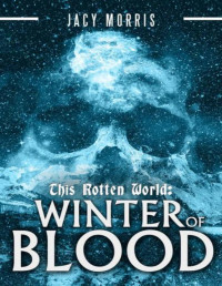 Morris, Jacy — This Rotten World | Book 4 | Winter of Blood