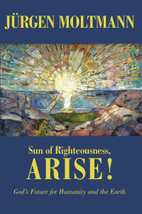 Moltmann, Jürgen. — Sun of Righteousness, Arise!