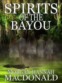 Morgan Hannah MacDonald — Spirits 03-Spirits of the Bayou