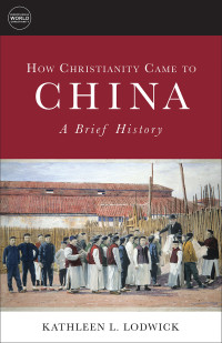 Kathleen L. Lodwick — How Christianity Came to China