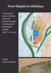 Carlos Cabrera Tejedor — From Hispalis to Ishbiliyya: The Ancient Port of Seville, from the Roman Empire to the End of the Islamic Period (45 BC – AD 1248)