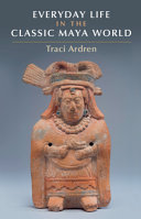 Traci Ardren — Everyday Life in the Classic Maya World