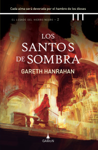 Hanrahan, Gareth — Los santos de sombra (versión española): Cada alma será devorada por el hambre de los dioses (El legado del hierro negro nº 2) (Spanish Edition)