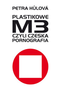 Petra Hůlová — Plastikowe M3, czyli czeska pornografia