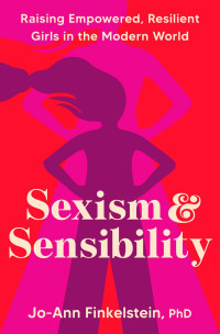 PhD Jo-Ann Finkelstein — Sexism & Sensibility: Raising Empowered, Resilient Girls in the Modern World