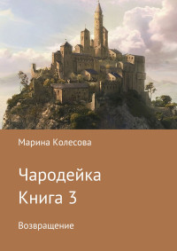 Марина Колесова — Чародейка. Книга 3. Возвращение