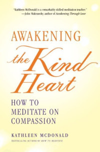 Kathleen McDonald — Awakening the Kind Heart: How to Meditate on Compassion