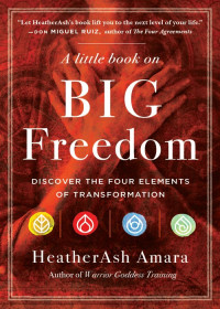 HeatherAsh Amara [Amara, HeatherAsh] — A Little Book on Big Freedom: Discover the Four Elements of Transformation