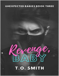 T.O. Smith — Revenge, Baby: A Taboo / Age-Gap Romance (Unexpected Babies Book 3)
