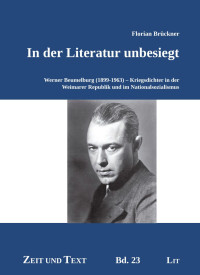 Florian Brückner — In der Literatur unbesiegt - Werner Beumelburg (1899-1963), Kriegsdichter in der Weimarer Republik und im Nationalsozialismus (2016)