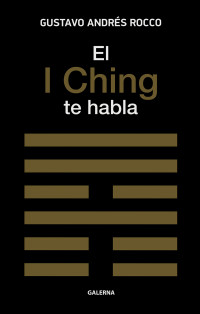 Gustavo Andrs Rocco; — El I Ching te habla