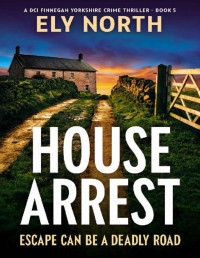 Ely North — House Arrest: Escape Can Be A Deadly Road: A DCI Finnegan Yorkshire Crime Thriller - Book 5