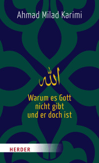 Karimi, Ahmad Milad; — Warum es Gott nicht gibt und er doch ist