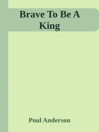 Anderson, Poul — [Time Patrol 02] • Brave To Be A King