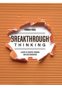 Thomas Vogel — Breakthrough Thinking: A Guide to Creative Thinking and Idea Generation