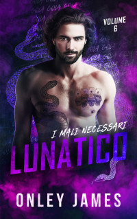 James, Onley — Lunatico (I Mali Necessari Vol. 6) (Italian Edition)