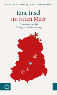 Wolfgang Ratzmann, Thomas A. Seidel — Eine Insel im roten Meer. Erinnerungen an das Theologische Seminar Leipzig