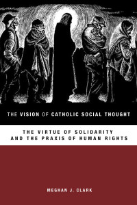 Clark, Meghan J.;Ingram, Laurie; — The Vision of Catholic Social Thought