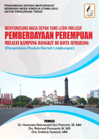 Dr. Honorata Ratwawati Dwi Putranti, S.E., M.M., Drs. Rahmad Purwanto W., M.Si., Dra. Endang Swastuti, M.M. — Menyongsong Masa Depan yang Lebih Inklusif: Pemberdayaan Perempuan Melalui Kampung Bangkit di Kota Semarang (Pengelolaan Produk Ramah Lingkungan)