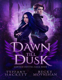 Becky Moynihan & Tyffany Hackett [Moynihan, Becky] — Dawn till Dusk: An Urban Fantasy Romance (Genesis Crystal Saga Book 1)
