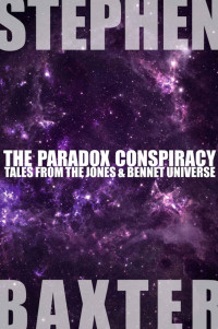 Stephen Baxter — The Paradox Conspiracy: Tales From the Jones & Bennet Universe