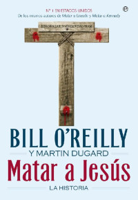 Bill O'Reilly y Martin Dugard — Matar a Jesús