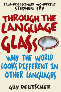 Guy Deutscher — Through the Language Glass: Why the World Looks Different in Other Languages