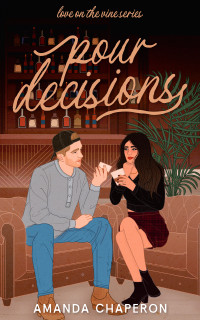 Amanda Chaperon — Pour Decisions: A Small Town Slow Burn Romance (Love on the Vine Book 2)