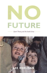 Lee Edelman — No Future: Queer Theory and the Death Drive