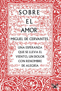 Miguel de Cervantes Saavedra — Sobre el amor