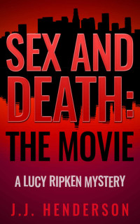 J.J. Henderson — Sex and Death: The Movie: A Lucy Ripken Mystery (The Lucy Ripken Mysteries Book 6)