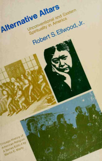 Ellwood, Robert S., 1933- — Alternative altars : unconventional and Eastern spirituality in America