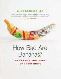 Mike Berners-Lee [Berners-Lee, Mike] — How Bad Are Bananas?: The Carbon Footprint of Everything