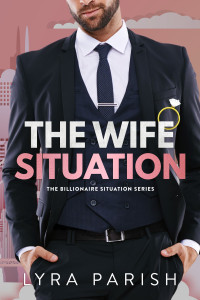 Lyra Parish — The Wife Situation: A Billionaire Age Gap Marriage of Convenience Romance