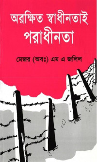 মেজর (অবঃ) এম এ জলিল — অরক্ষিত স্বাধীনতাই পরাধীনতা