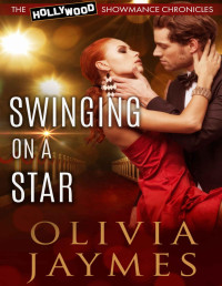 Olivia Jaymes — Swinging On A Star (The Hollywood Showmance Chronicles Book 2)