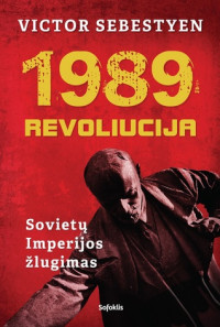 Victor Sebestyen — 1989 Revoliucija. Sovietų imperijos žlugimas