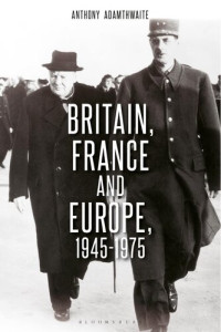 Anthony Adamthwaite — Britain, France and Europe, 1945-1975