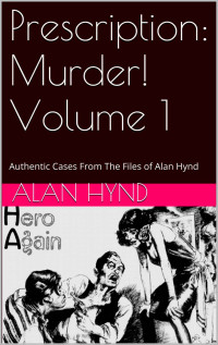 Alan Hynd & Noel Hynd & George Kaczender — Prescription: Murder! Volume 1: Authentic Cases From the Files of Alan Hynd