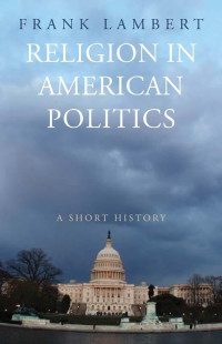 frank Lambert — Religion in American Politics; a Short History (2008)