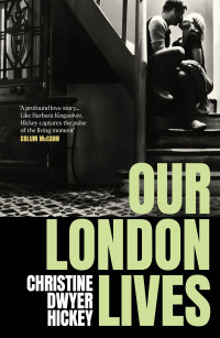 Christine Dwyer Hickey — Our London Lives