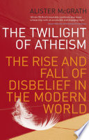 Alister McGrath — The Twilight Of Atheism