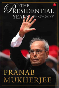 Pranab Mukherjee — THE PRESIDENTIAL YEARS: 2012–2017