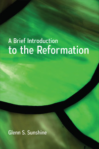 Sunshine, Glenn S.; — A Brief Introduction to the Reformation