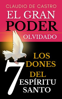 Claudio de Castro — El Gran "PODER" Olvidado: Los 7 DONES del Espíritu Santo (Libros URGENTES que debes LEER nº 1) (Spanish Edition)