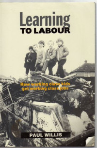 Paul Willis — Learning to Labour:How working class kids get working class jobs